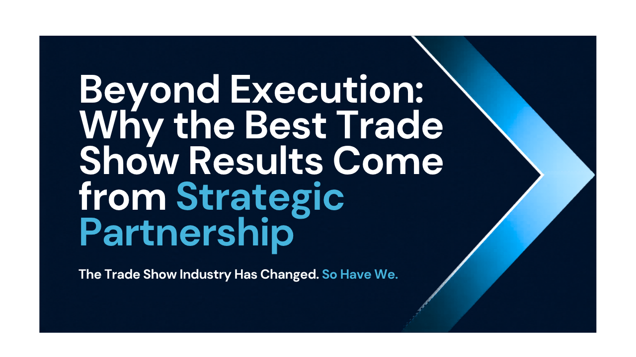 Beyond Execution: Why the Best Trade Show Results Come from Strategic Partnership