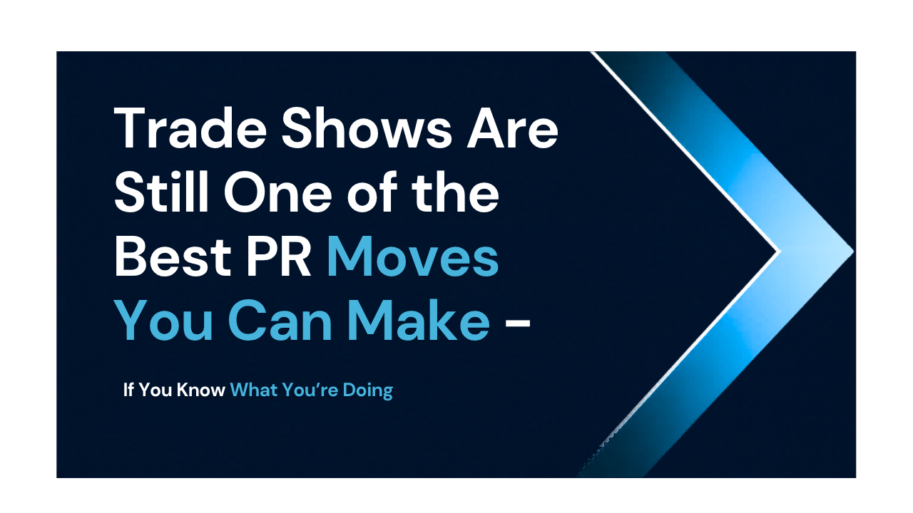 Trade Shows Are Still One of the Best PR Moves You Can Make — If You Know What You're Doing