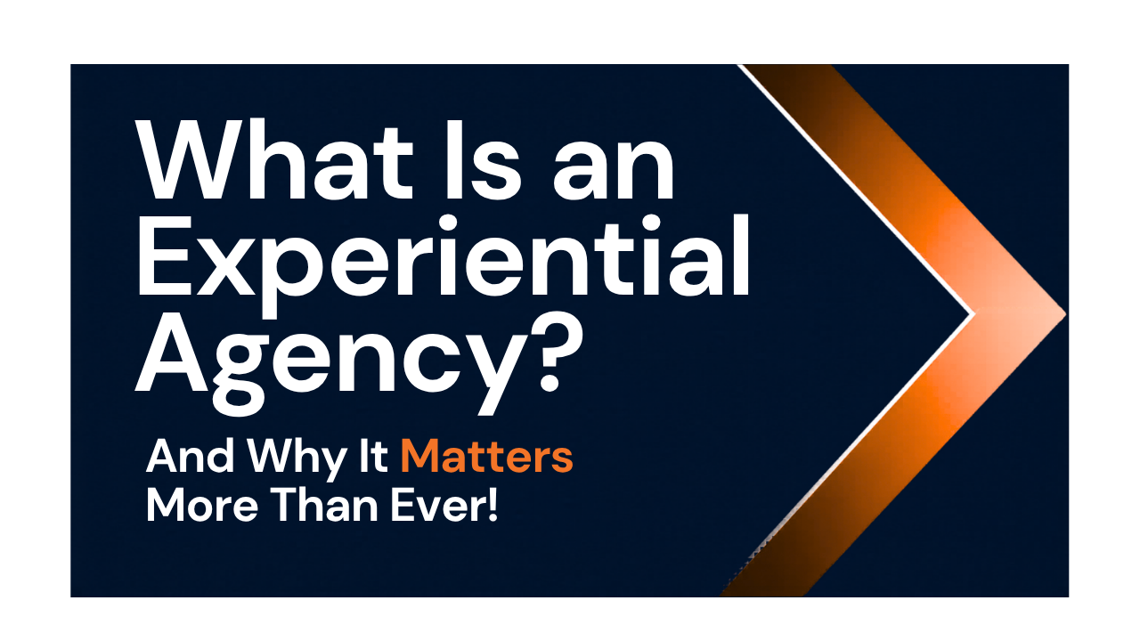What Is an Experiential Agency?              (And Why It Matters More Than Ever)