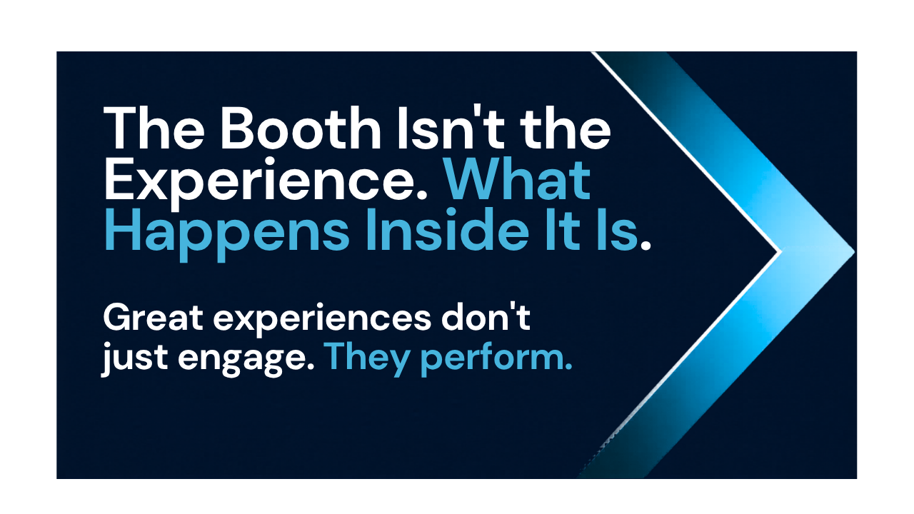 The Booth Isn't the Experience. What Happens Inside It Is.