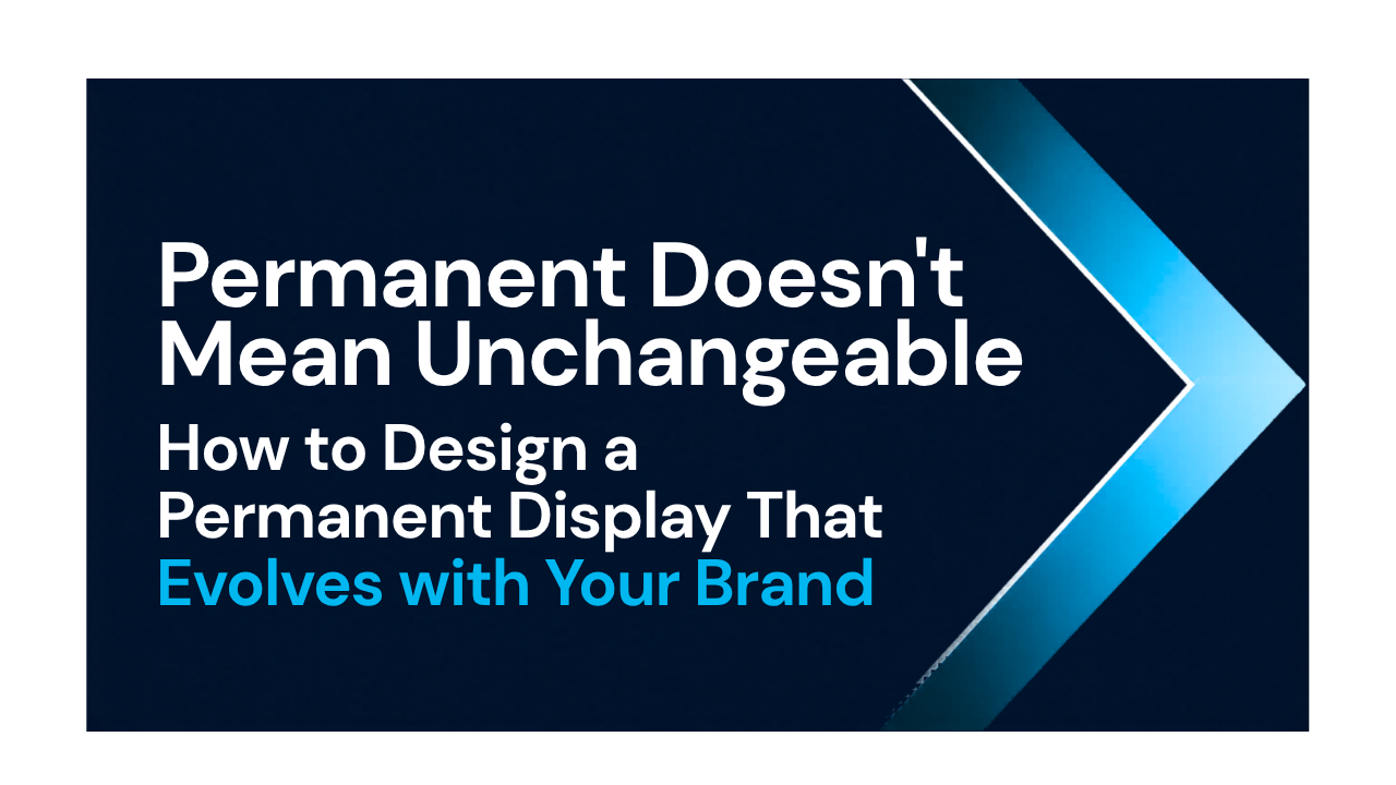 Permanent Doesn’t Mean Unchangeable: How to Design a Permanent Display That Evolves with Your Brand