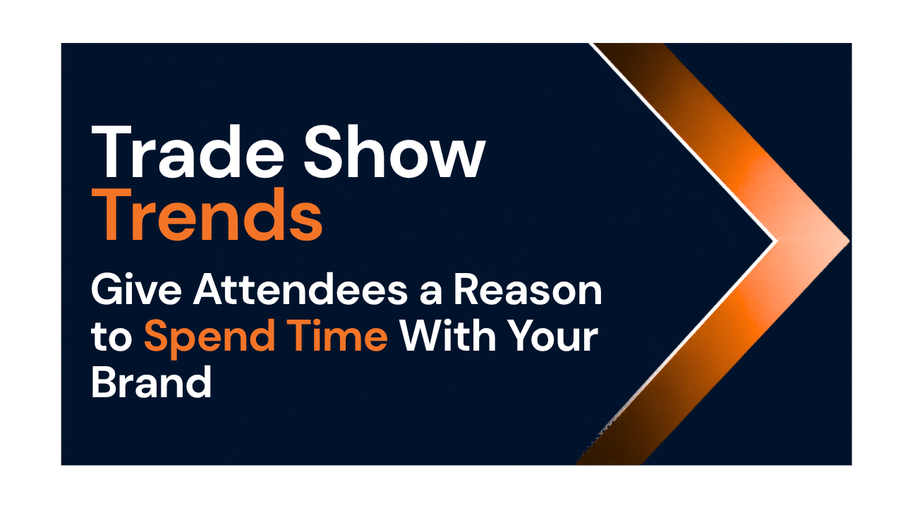 Trade Show Trends: Give Attendees a Reason to Spend Time With Your Brand