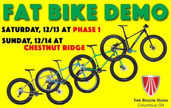 Our friends at the Trek Bicycle Stores of Columbus are demoing Surly & Trek Fatties Dec 13th & 14th, 2014. Contact your local bike shop & ask if they have demo fat-bikes available. You might just fall in love & find your next bike!