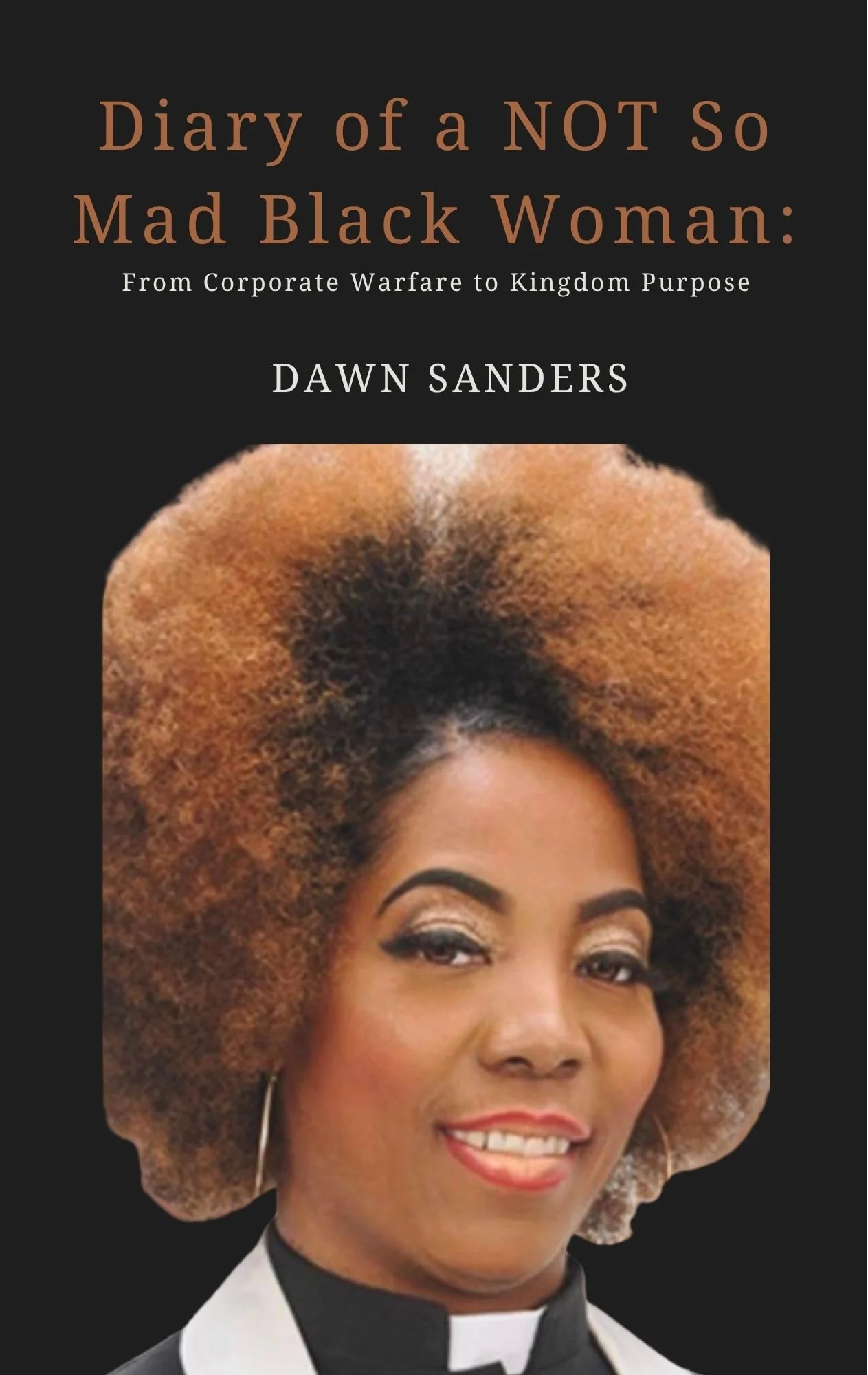 Diary of a NOT S o Mad Black Woman: From Corporate Warfare to Kingdom Purpose | Dawn Sanders