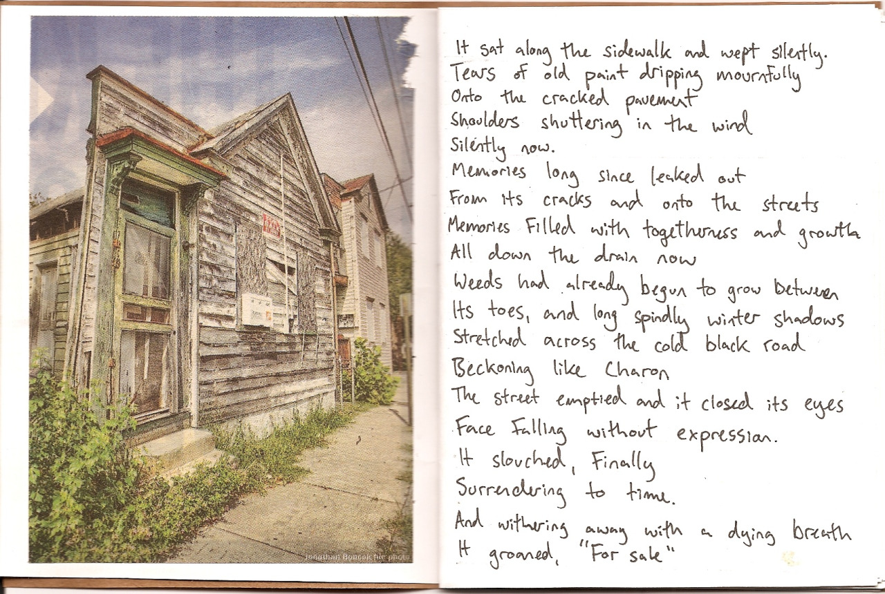 It sat along the sidewalk and wept silently. Tears of old paint dripping mournfully onto the pavement, shoulders shuttering in the wind. Silently now. Memories long since leaked out from its cracks and onto the streets, memories filled with togetherness and growth. All down the drain now. Weeds had already begun to grow between its toes, and long spindly winter shadows stretched across the cold black road, beckoning like Charon. The street emptied and it closed its eyes, face falling without expression. It slouched, finally surrendering to time. And withering away with a dying breath, it groaned, "For Sale".