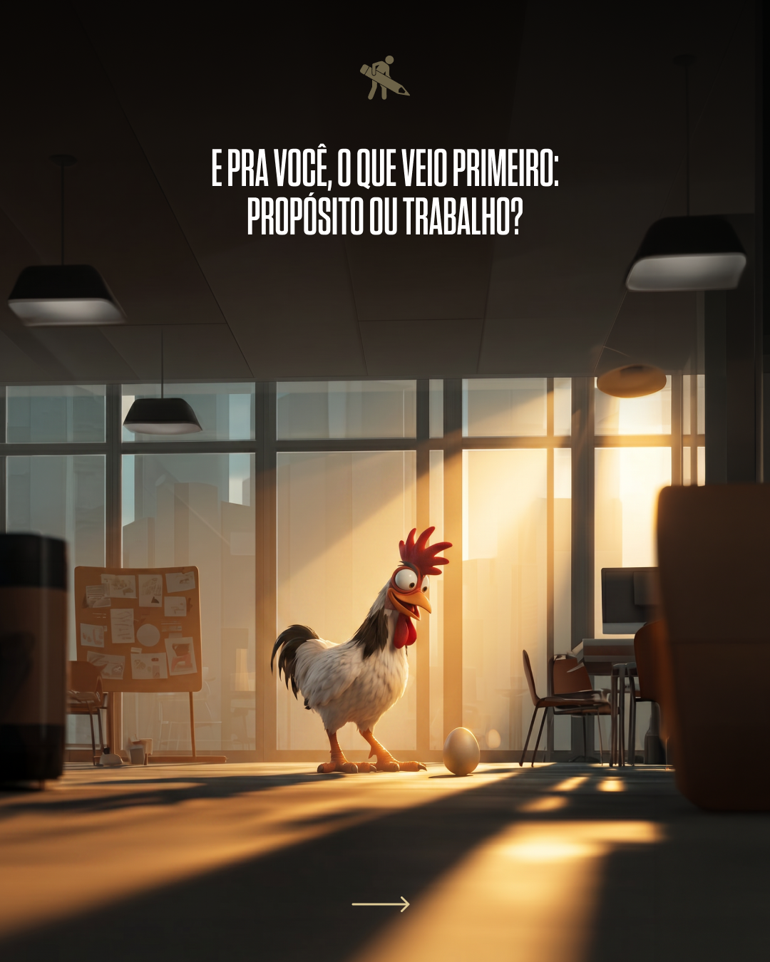Animated rooster inside an office, standing near an eggshell, with sunlight streaming through large windows in the background, accompanied by text in Portuguese asking if the viewer's first thought is about purpose or work.