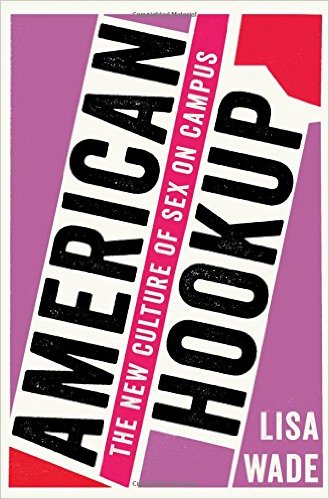 "American hookup: the new culture of sex on campus" by lisa wade.