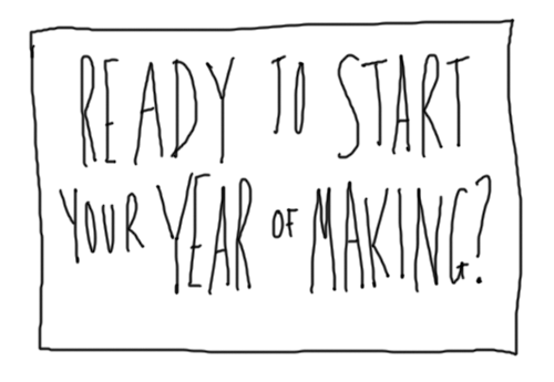 Advice For Anyone Starting The Year of Making.