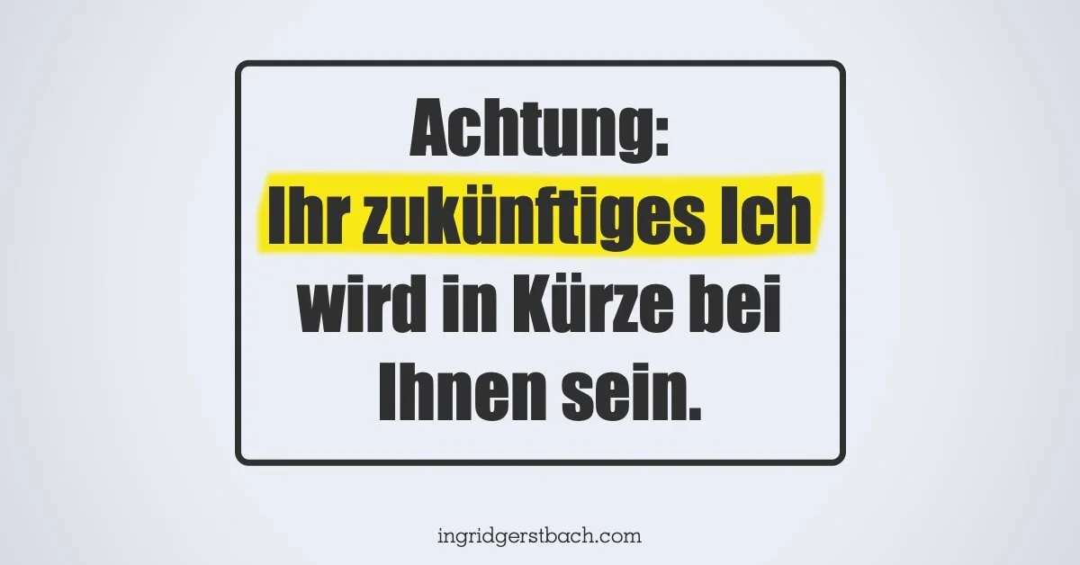 Niemand braucht Sie jetzt so sehr wie Ihr zukünftiges Ich