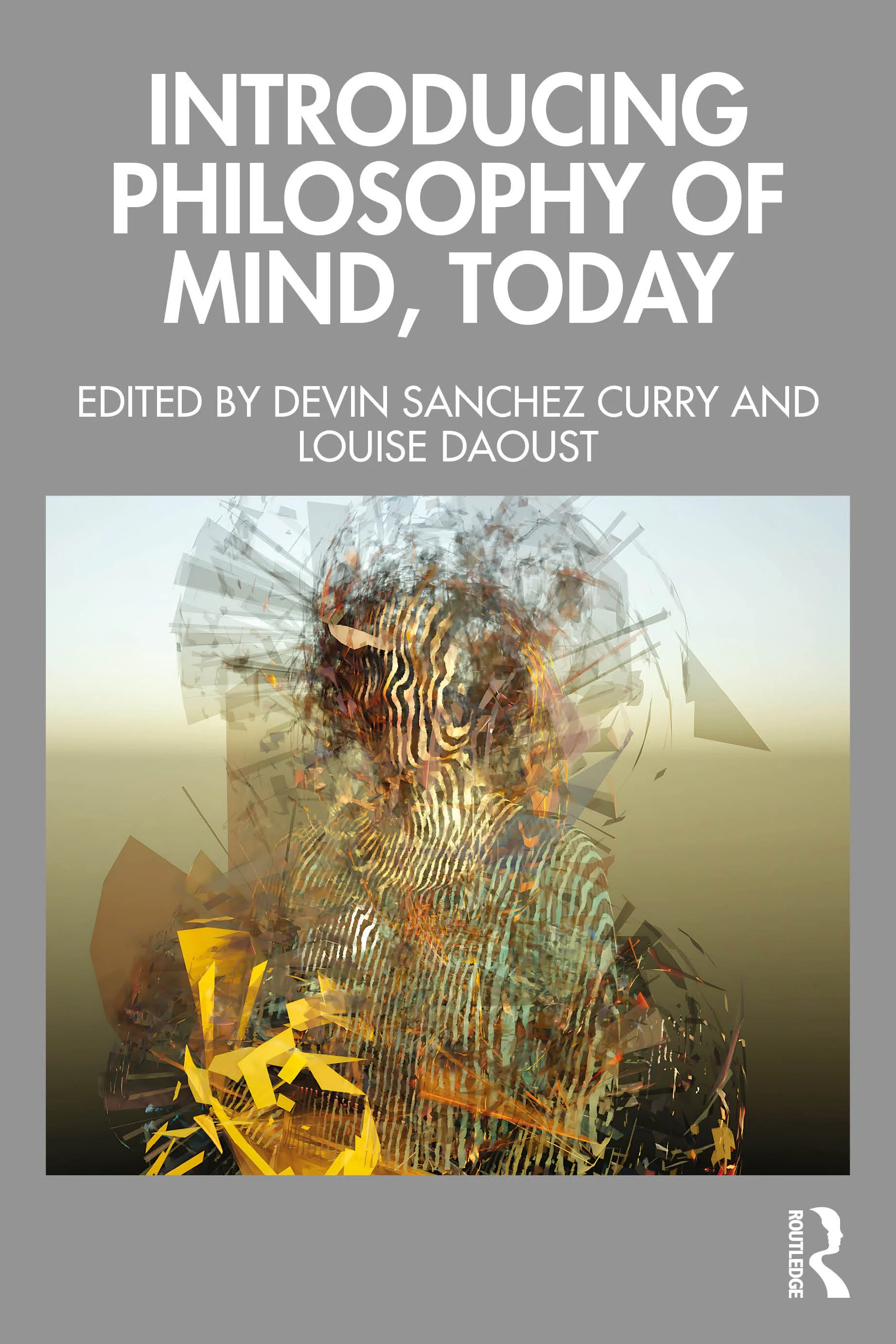 Introducing Philosophy of Mind, Today Edited by Devin Sanchez Curry and Louise Daoust