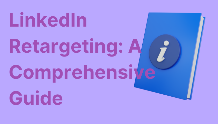LinkedIn Retargeting: A Comprehensive Guide