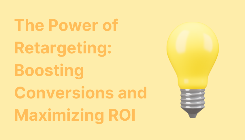 The Power of Retargeting: Boosting Conversions and Maximizing ROI