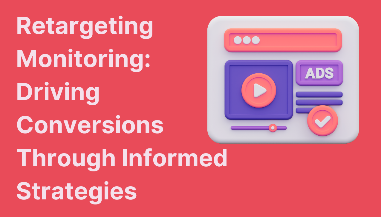 Retargeting Monitoring: Driving Conversions Through Informed Strategies