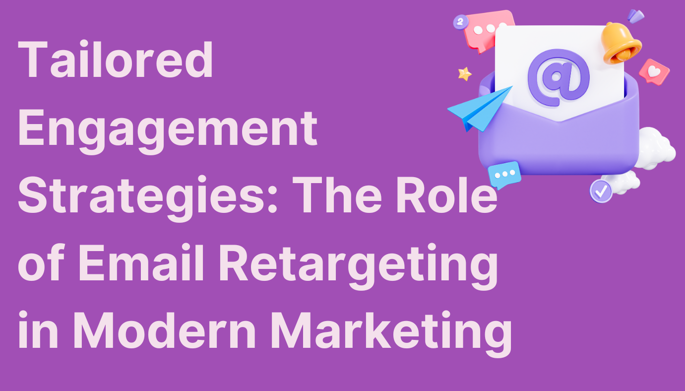 Tailored Engagement Strategies: The Role of Email Retargeting in Modern Marketing