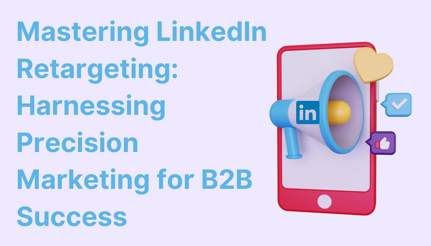 Mastering LinkedIn Retargeting: Harnessing Precision Marketing for B2B Success