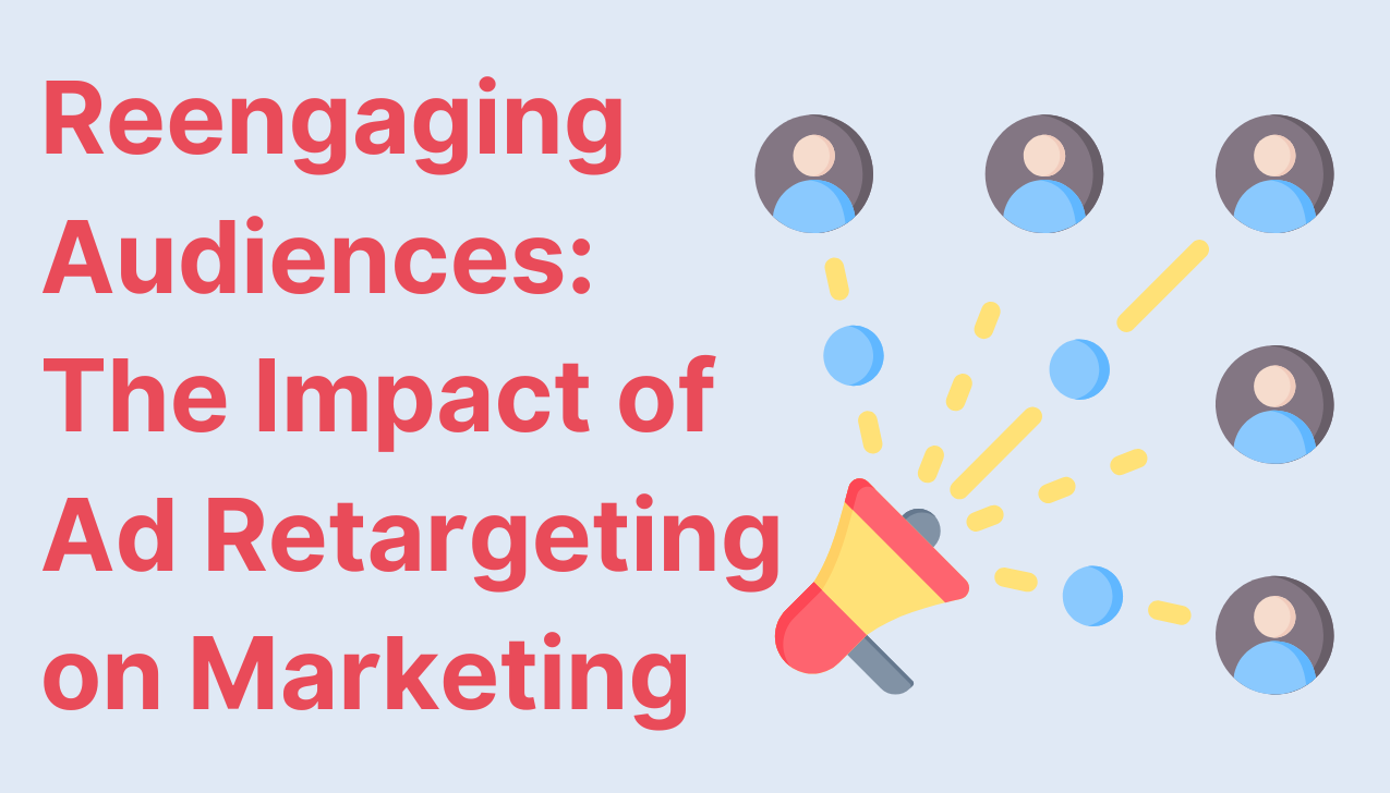 Reengaging Audiences: The Impact of Ad Retargeting on Marketing