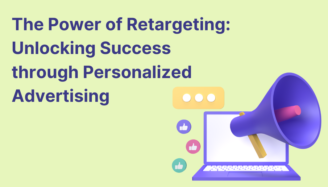 The Power of Retargeting: Unlocking Success through Personalized Advertising