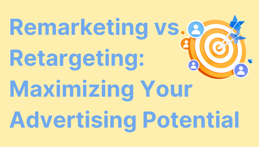 Remarketing vs Retargeting: Maximizing Your Advertising Potential