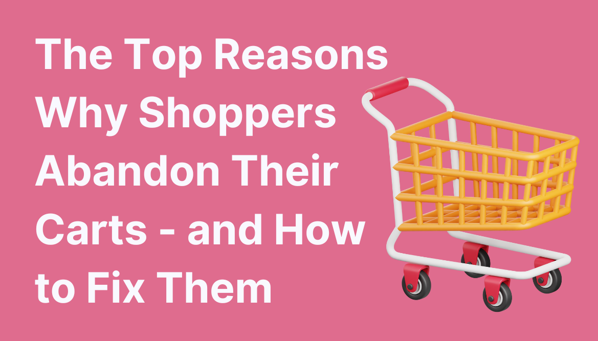 The Top Reasons Why Shoppers Abandon Their Carts - and How to Fix Them