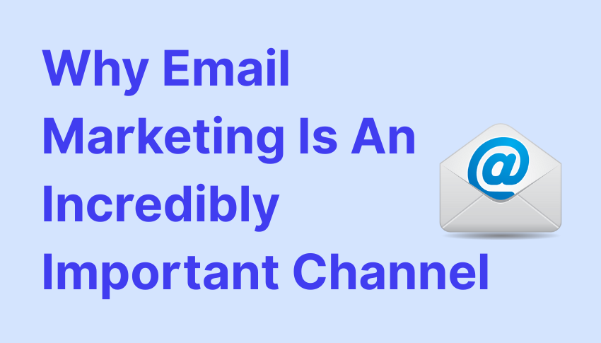 Why Email Marketing Is An Incredibly Important Channel