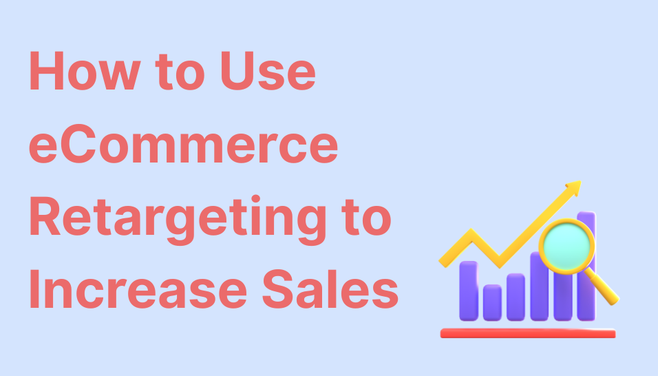 How to Use eCommerce Retargeting to Increase Sales