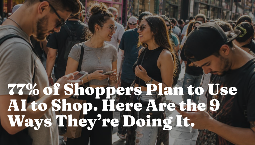 77% of Shoppers Plan to Use AI to Shop. Here Are the 9 Ways They’re Doing It.