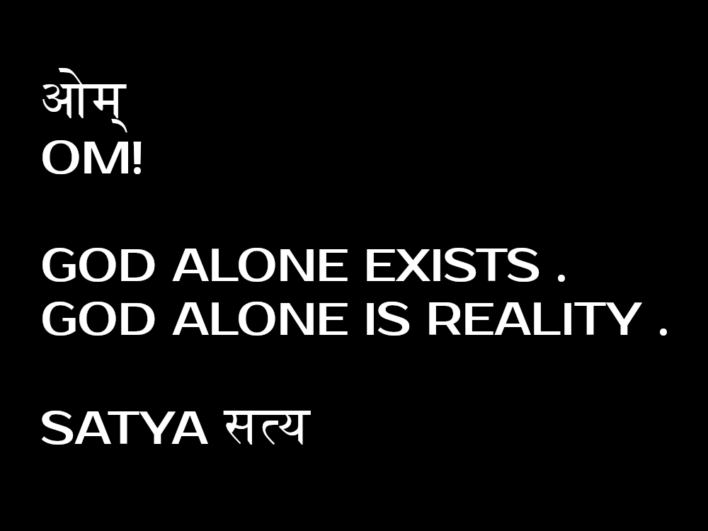 OM! GOD ALONE EXISTS . GOD ALONE IS REALITY .