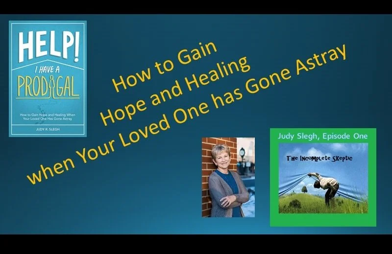 PART TWO:  The Incomplete Skeptic with Judy Slegh, Author of "Help!  I Have a Prodigal!"