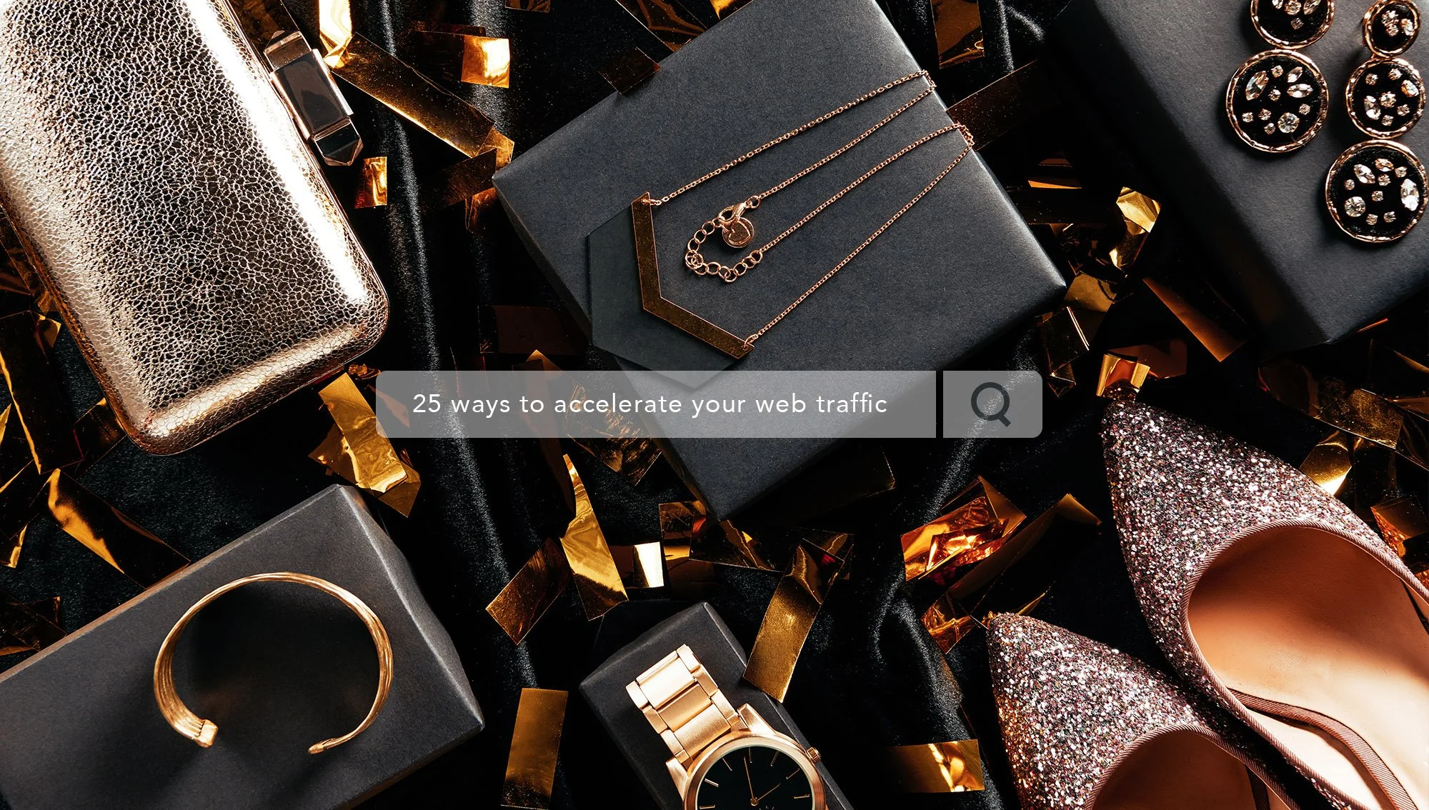 25 Quickfire ways to accelerate traffic and convert sales to your luxury goods website