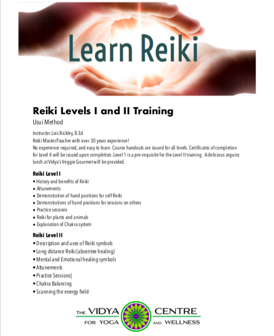 Reiki 1 - Saturday October 13th 10am - 4:30 pm Reiki 2 - Saturday November 3rd 10 am - 4:30 pm Day includes organic lunch at Vidya’s Veggie Gourmet ! 135 early bird by October 4th 150 regular rate Please see below for PayPal link, E-Transfer , or call in Credit Card information