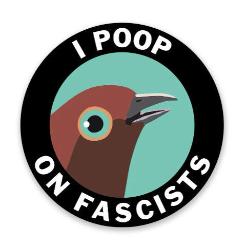 A round black vinyl sticker with a bird's head and the text "I POOP ON FASCISTS" in white, bold letters.