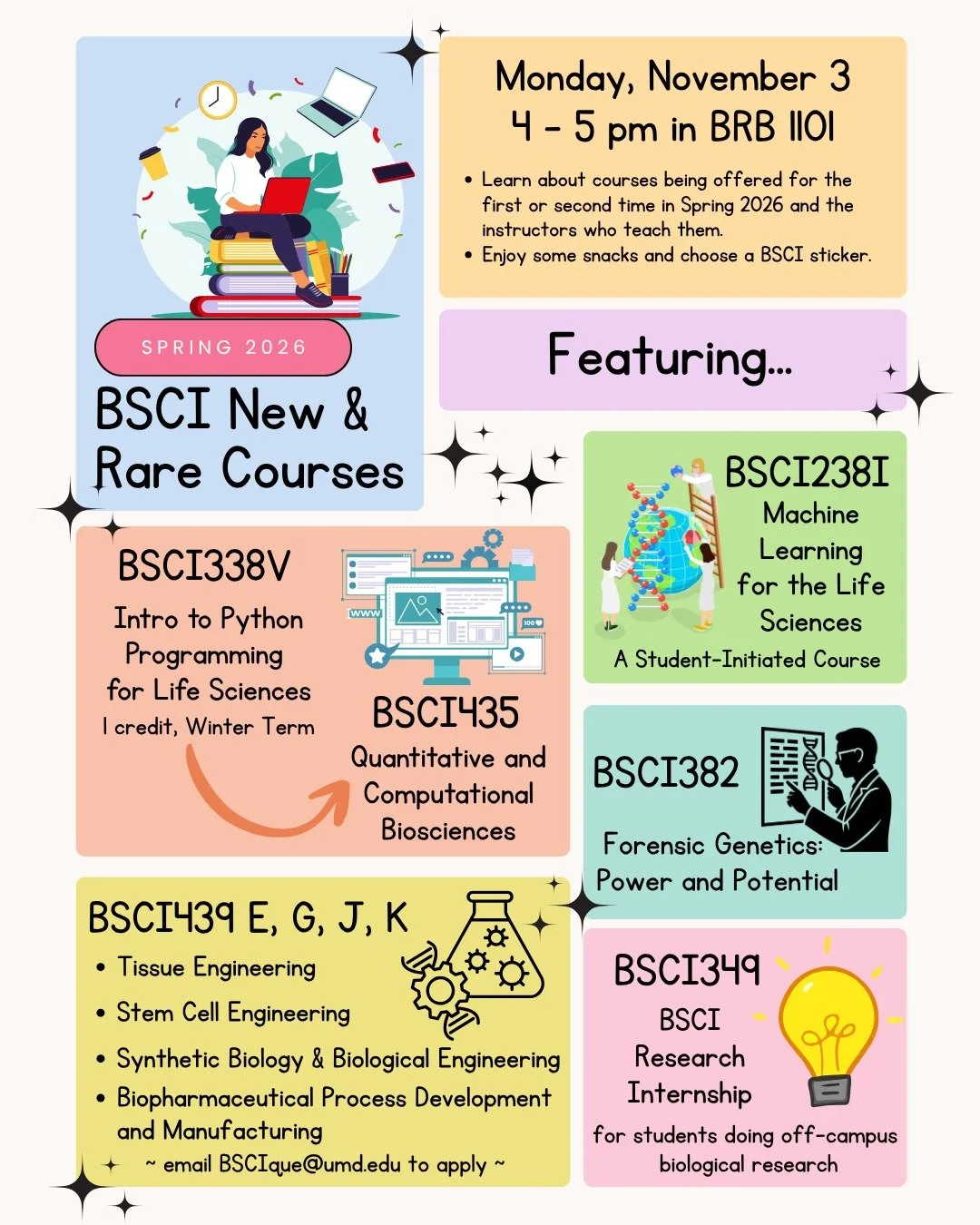 Join BSCI at 1101 BRB on MON, NOV 3rd, 4&mdash;5PM to learn about courses being offered for the first or second time in Spring 2026. 

There will be snacks, and students can take home a limited edition BSCI sticker (1 per student). See you then!
