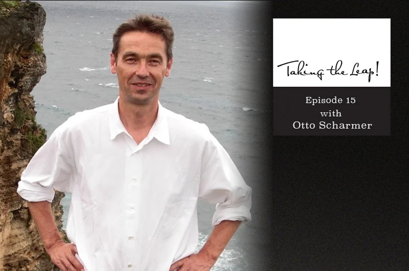 Taking the Leap! Episode 15: Leading from the Emerging Future with Otto Scharmer