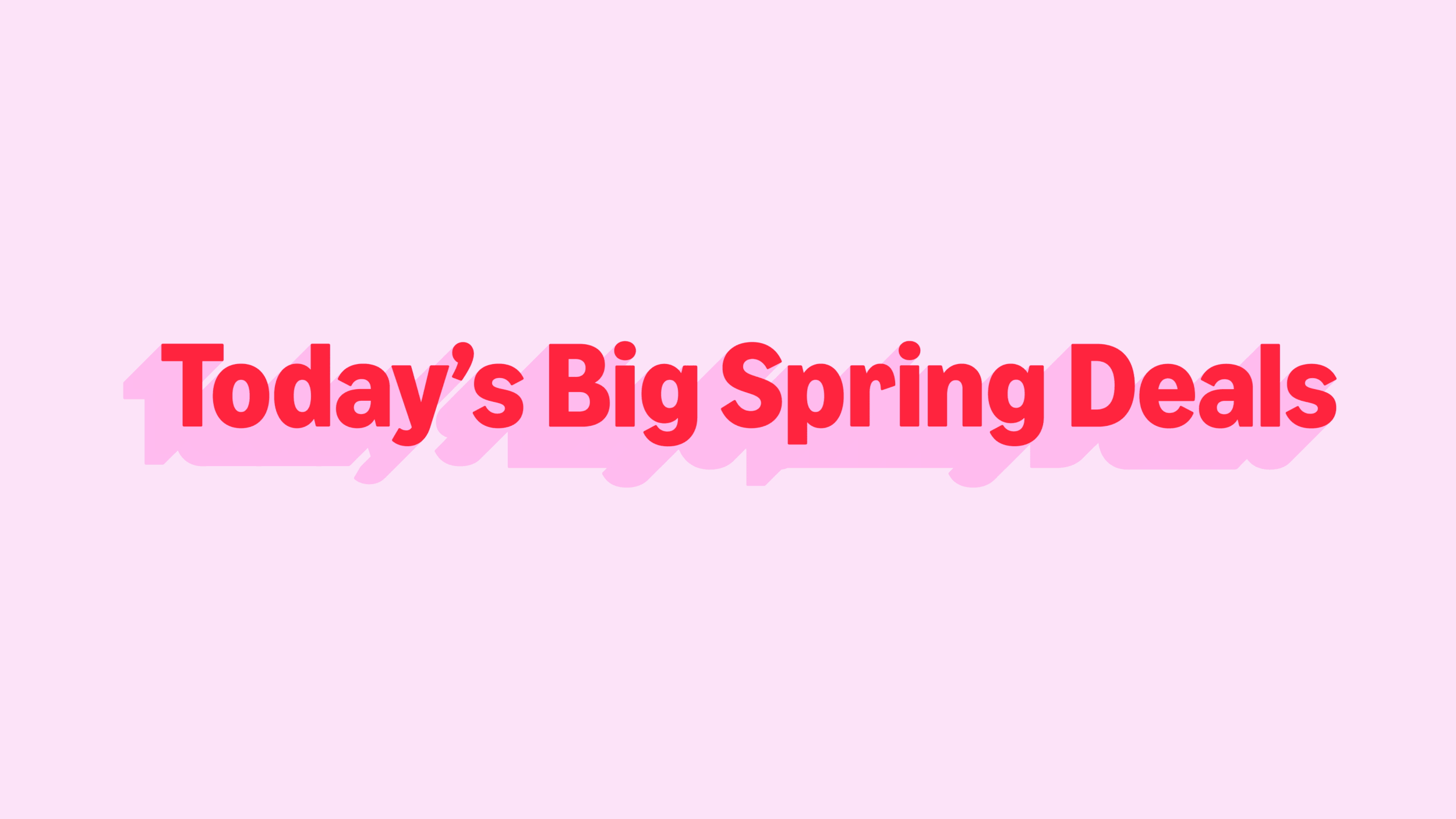 TodaysBigSpringDeals_Motion_3840x2160.gif