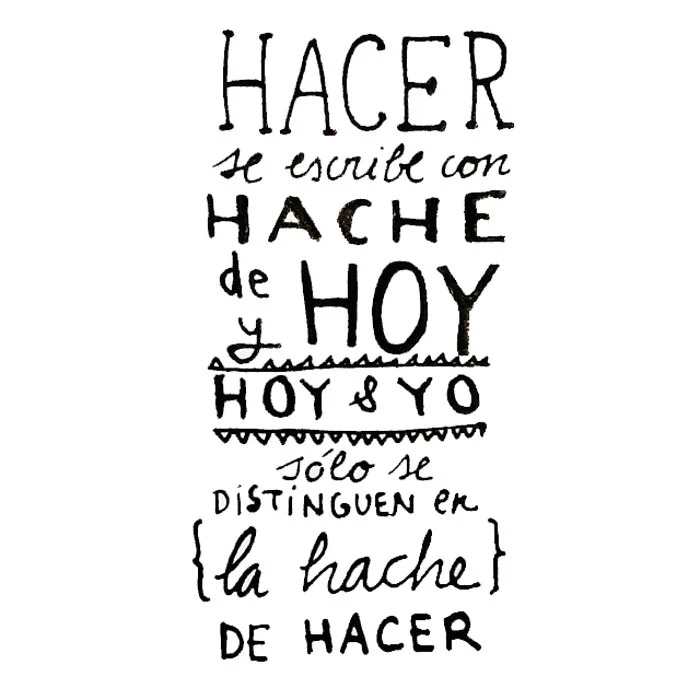 Doing (Hacer) is written with H from today (Hoy) and today (Hoy) and me (Yo) are only different on the H from doing (Hacer)