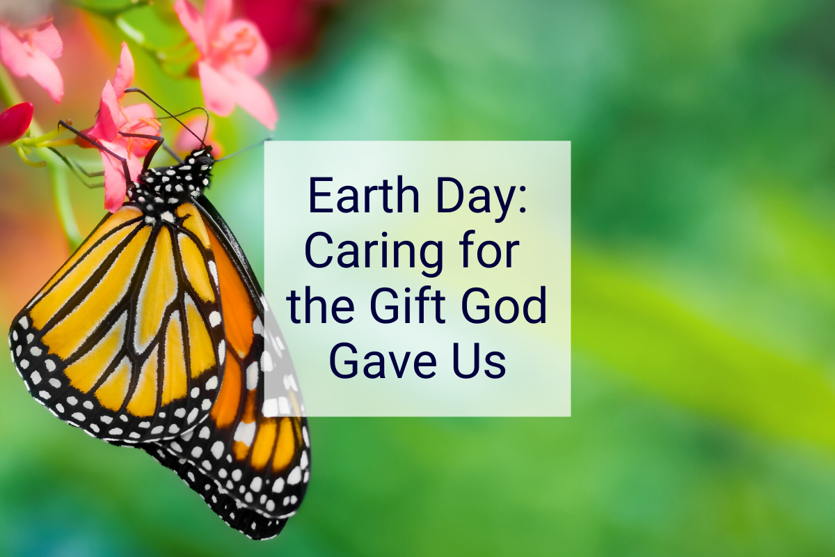 Earth Day: Caring for the Gift God Gave Us