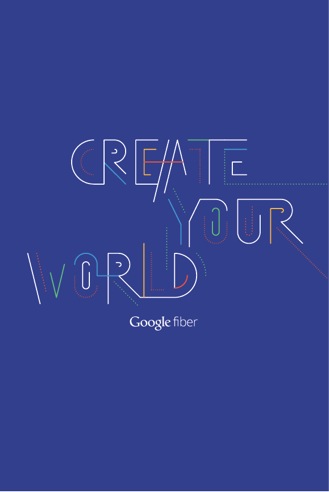 Google Fiber: Create Your World