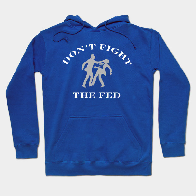 Don't Fight the Fed Hoodie.jpg