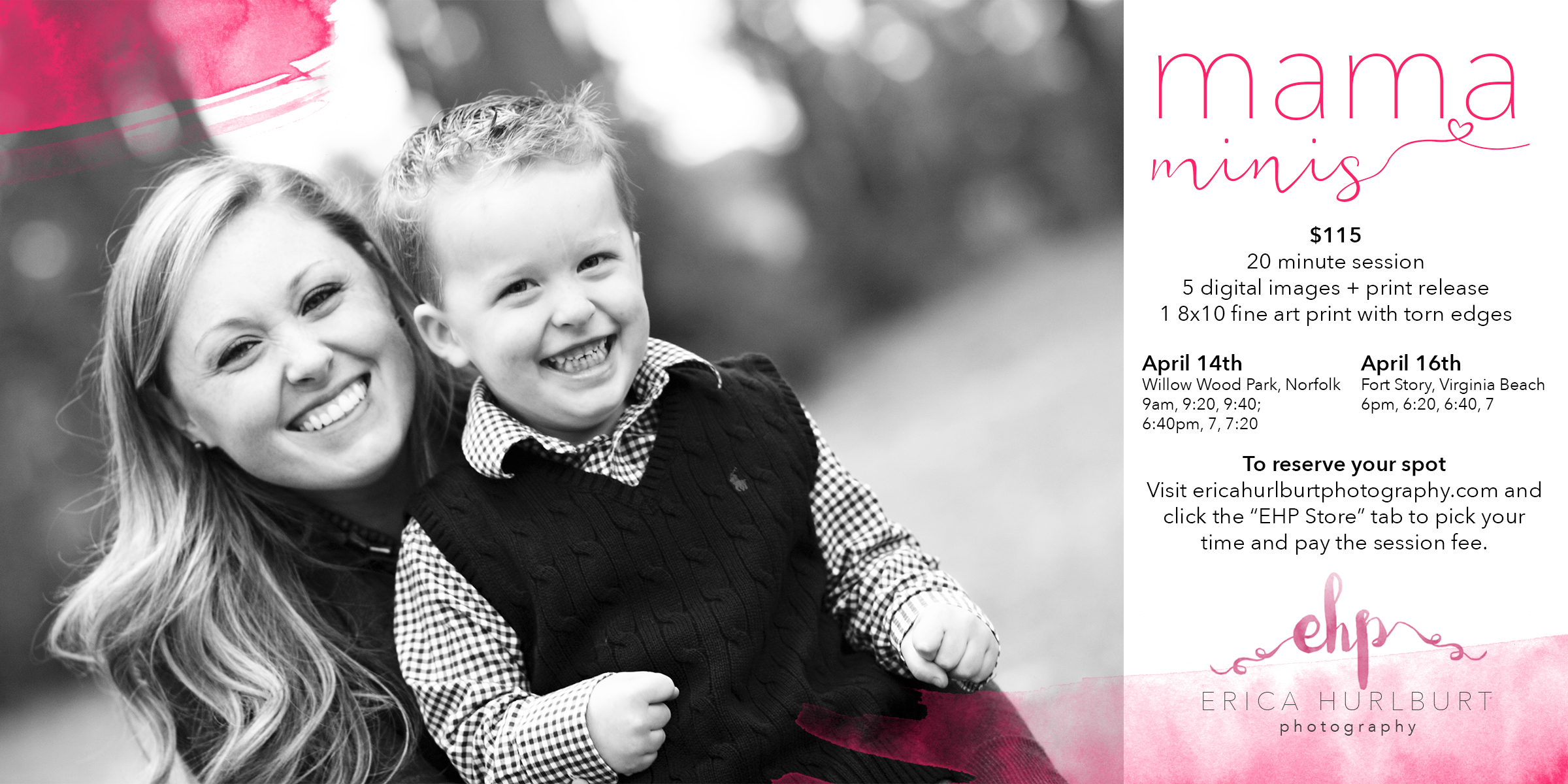 Hey, mamas! This is a special session meant to document you and your cuties as Mother's Day approaches. And guess what? I'm also including a fine art print for you from your session so that in addition to the digital images you can share online with friends, you'll have a special reminder of your relationship with your bambinos in your house that you can see every day without having to look at a screen. To reserve your spot, click on the "EHP Store" tab. Choose your time and location, add it to your cart, and then check out. Hop into a few pictures with your kiddos. You'll be glad you did, and they will, too.