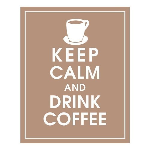 "Keep Calm and Drink Coffee"