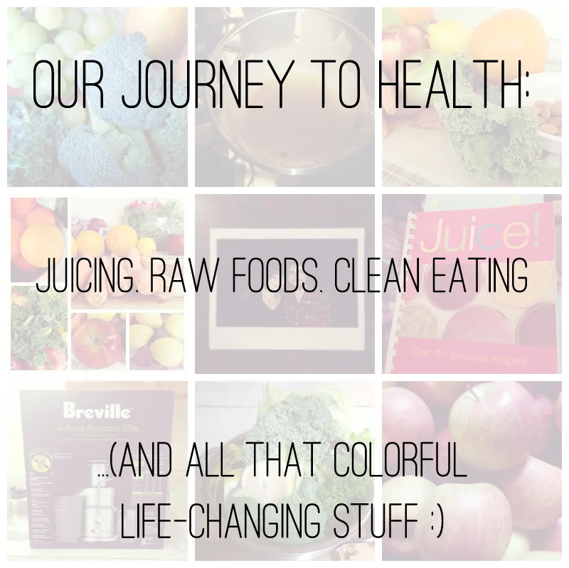 Our Journey to Health: Juicing, Raw Foods, and all that Colorful Life-Changing stuff :)