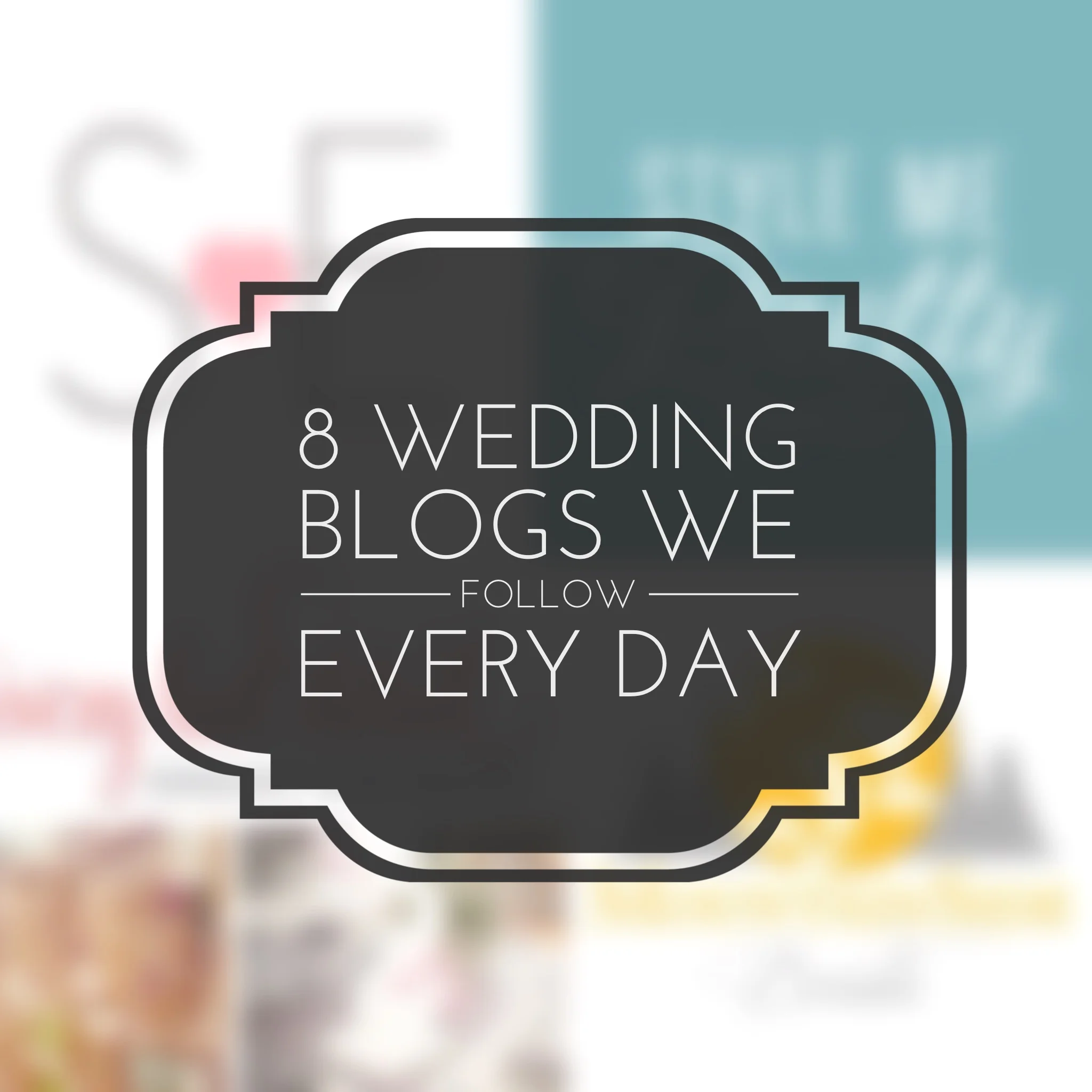 Top 8 Wedding Blogs (that we follow every day)