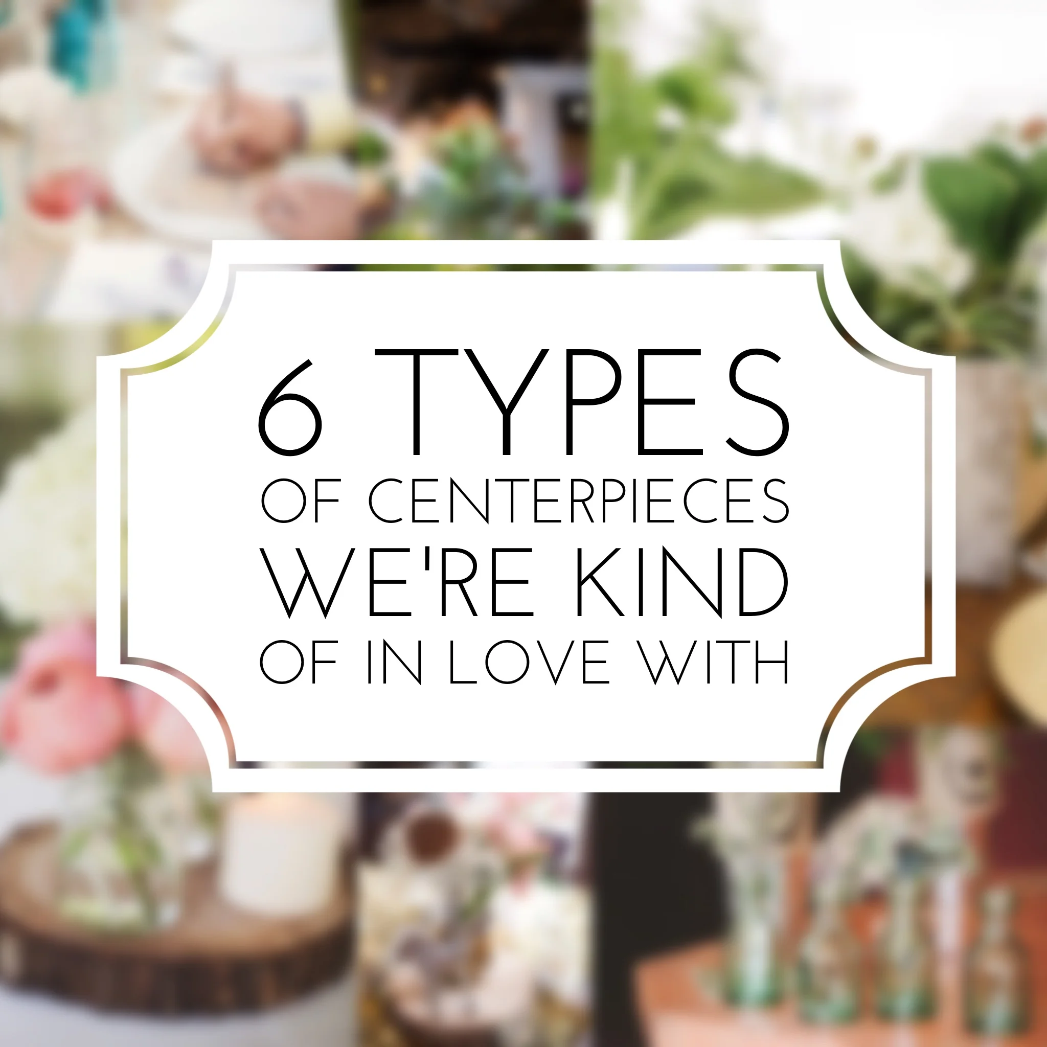 6 Types of Centerpieces for Weddings (we're kind of in love with)