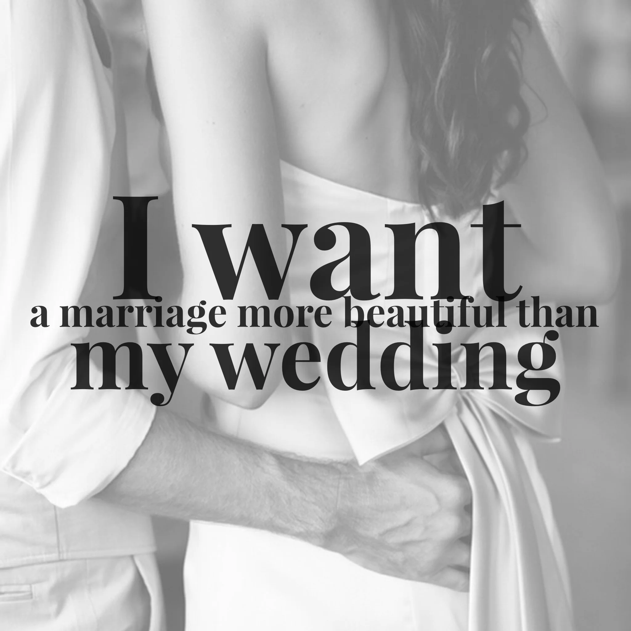 "I want a marriage more beautiful than my wedding."