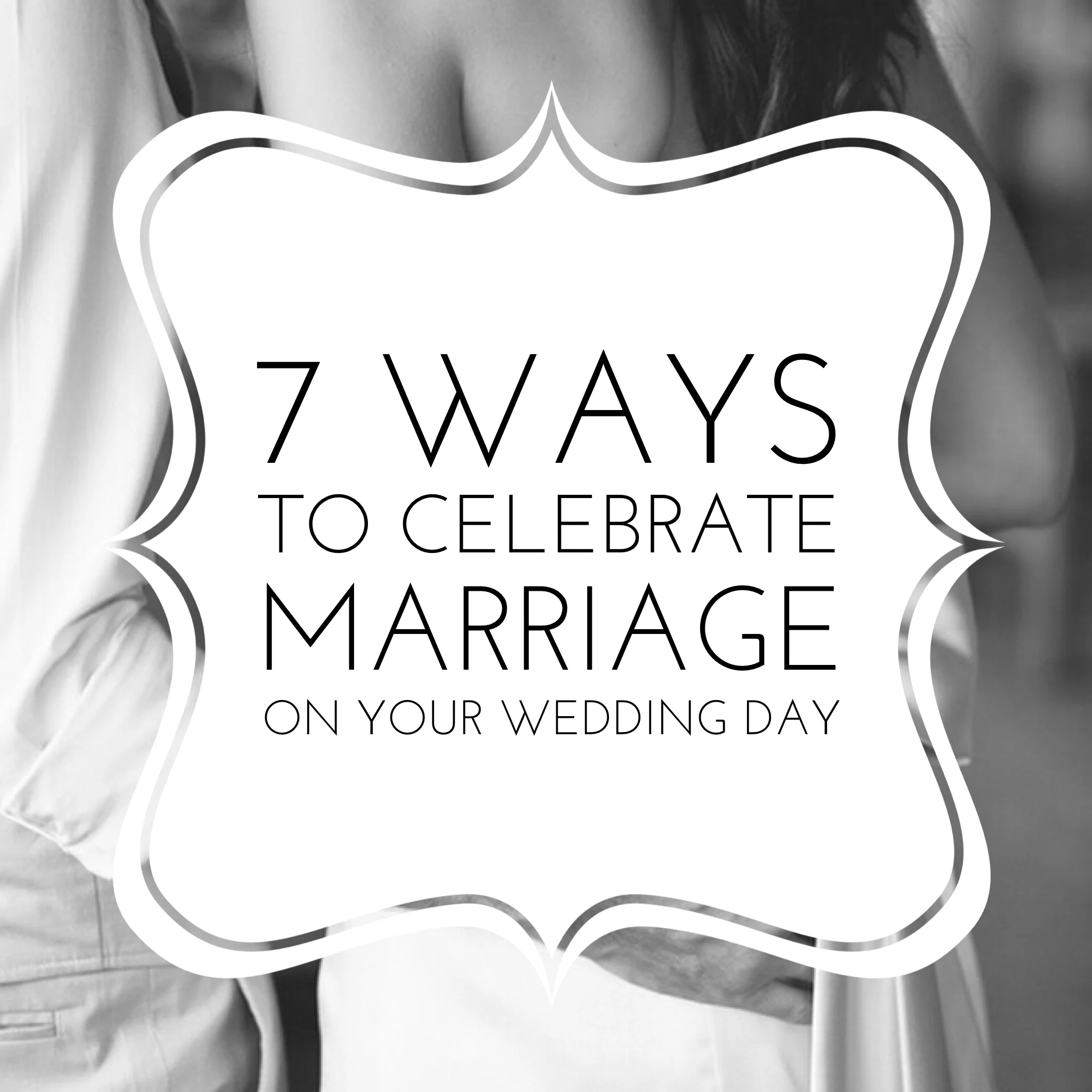 7 Ways to Celebrate Marriage on your Wedding Day