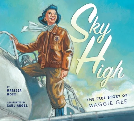 Book cover of Sky High: The True Story of Maggie Gee by Marissa Moss, Illustrated by Carl Angel, featuring a light-skinned woman with traditionally East Asian facial features and short dark hair posing proudly while stepping from the cockpit of a WWII-era plane.