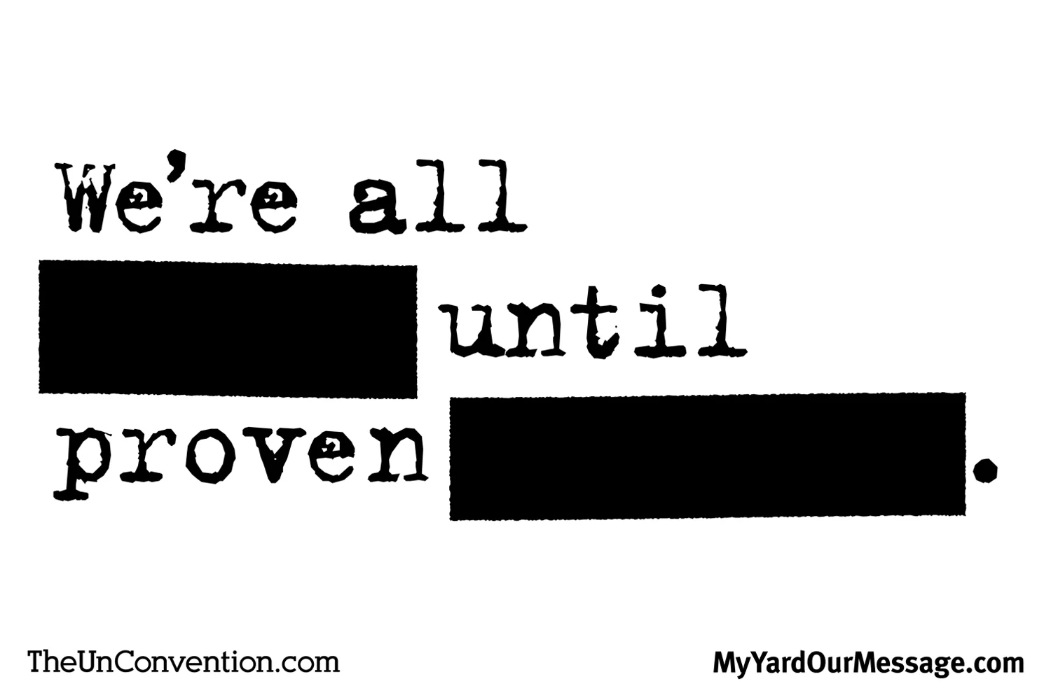 We're all guilty until proven innocent.