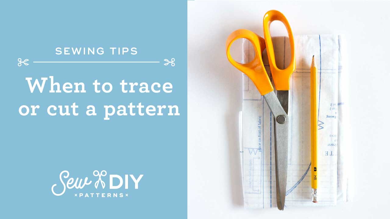 When to trace versus when to cut a sewing pattern — Sew DIY
