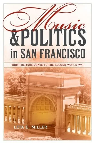 Music & Politics in San Francisco: From the 1906 Quake to the Second World War