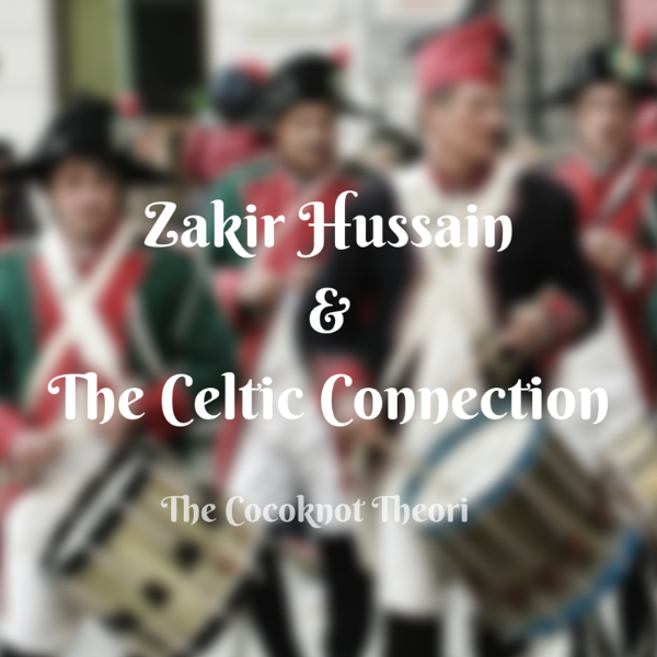ustad zakir hussain celtic connection the cocoknot theori
